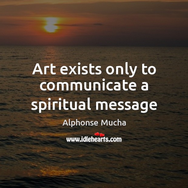 Art exists only to communicate a spiritual message Image