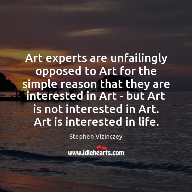 Art experts are unfailingly opposed to Art for the simple reason that 