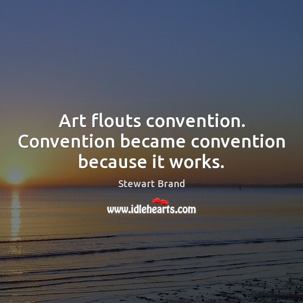 Art flouts convention. Convention became convention because it works. Image