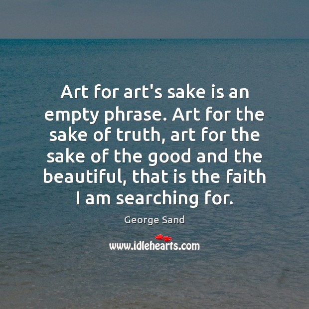 Art for art’s sake is an empty phrase. Art for the sake George Sand Picture Quote