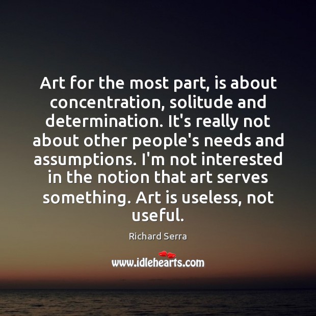 Art for the most part, is about concentration, solitude and determination. It’s Art Quotes Image