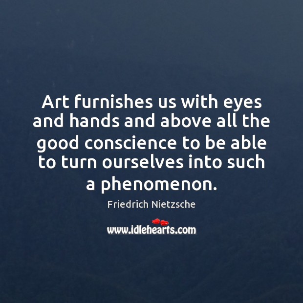 Art furnishes us with eyes and hands and above all the good Image