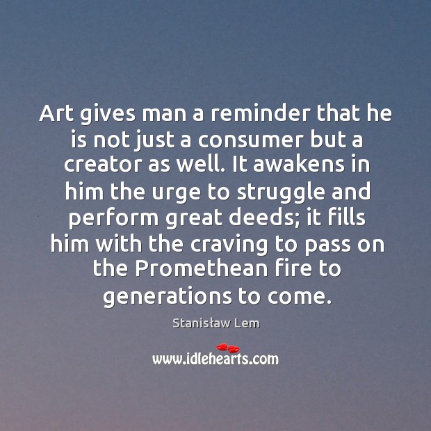 Art gives man a reminder that he is not just a consumer Stanisław Lem Picture Quote