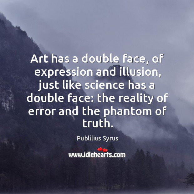 Art has a double face, of expression and illusion Publilius Syrus Picture Quote