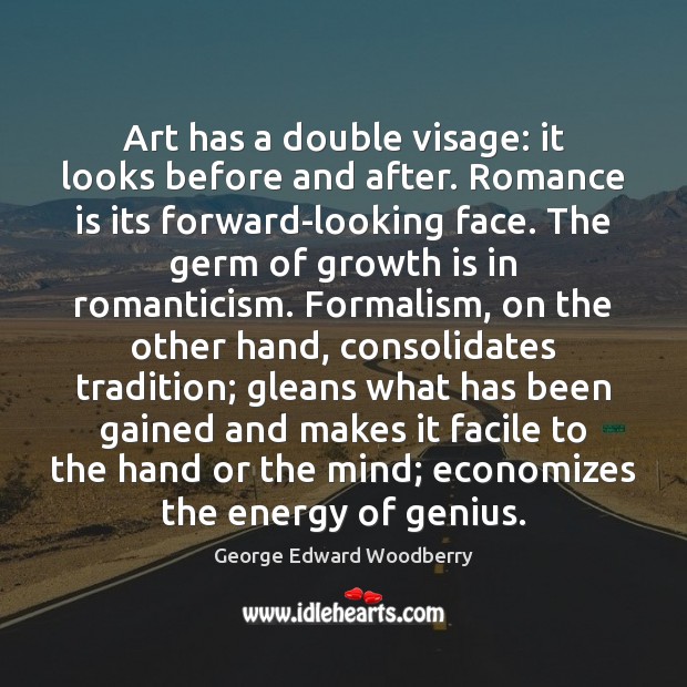 Art has a double visage: it looks before and after. Romance is George Edward Woodberry Picture Quote