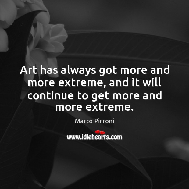 Art has always got more and more extreme, and it will continue Marco Pirroni Picture Quote