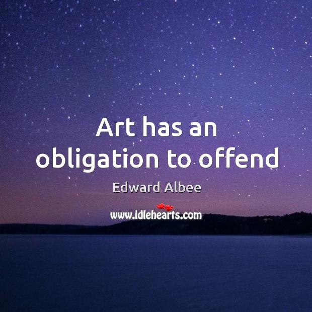 Art has an obligation to offend Edward Albee Picture Quote