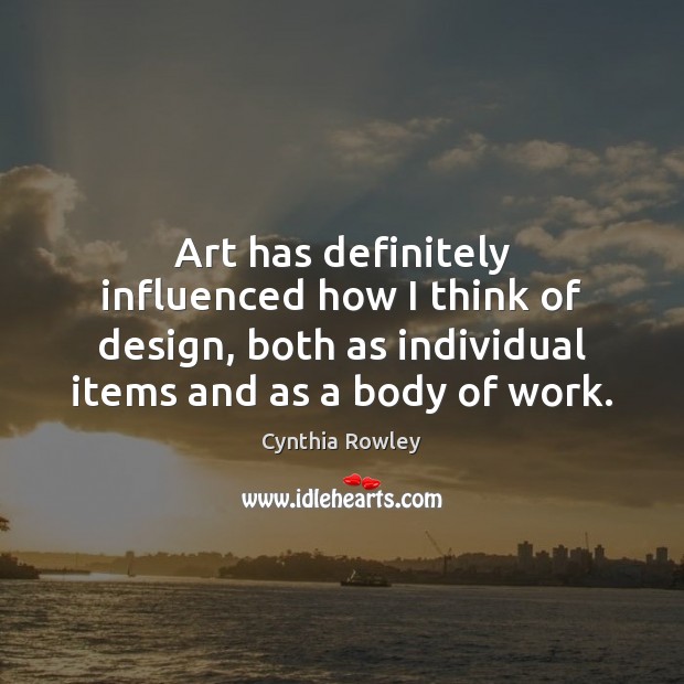 Art has definitely influenced how I think of design, both as individual Cynthia Rowley Picture Quote