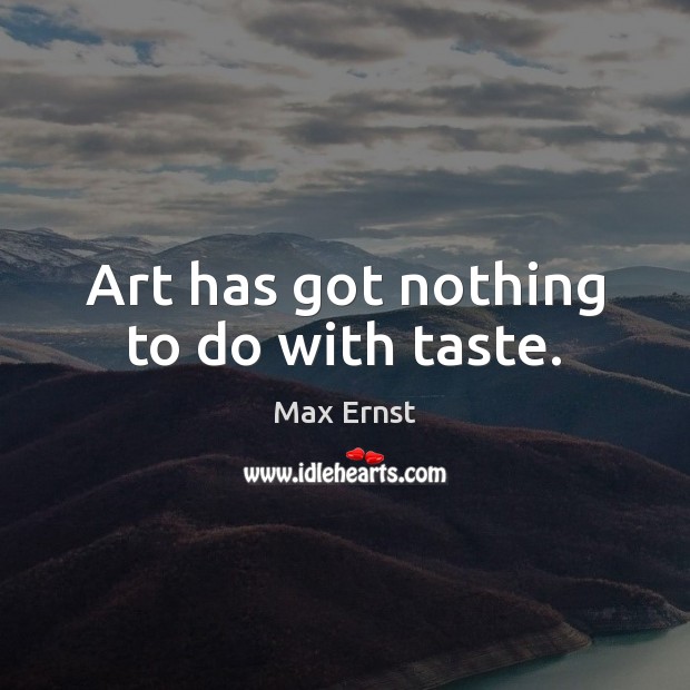 Art has got nothing to do with taste. Image