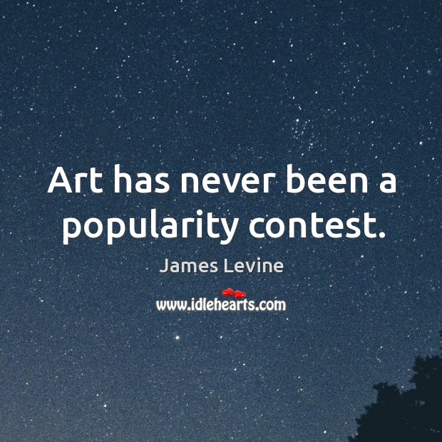 Art has never been a popularity contest. James Levine Picture Quote