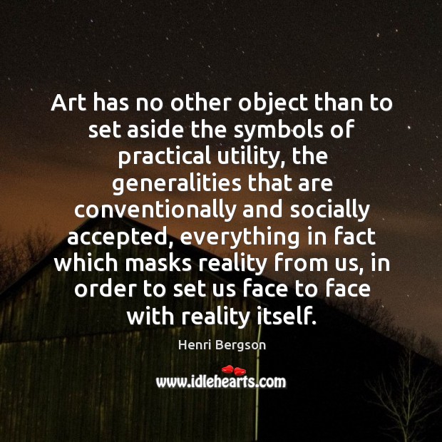 Art has no other object than to set aside the symbols of practical utility Henri Bergson Picture Quote