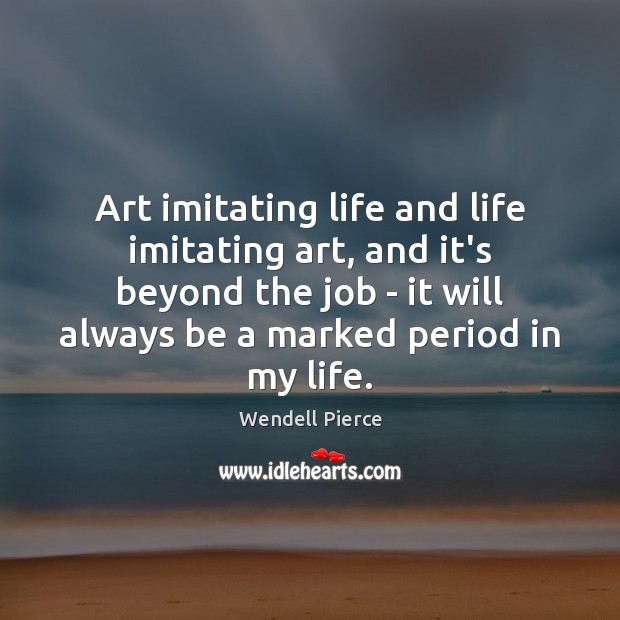 Art imitating life and life imitating art, and it’s beyond the job Image
