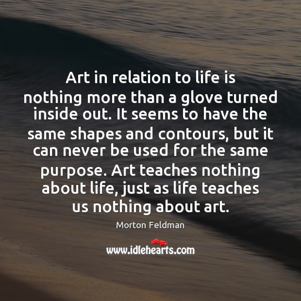 Art in relation to life is nothing more than a glove turned Image