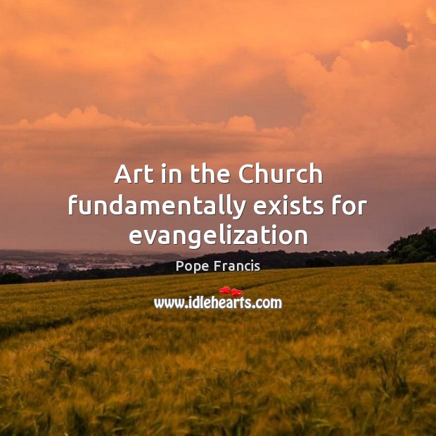 Art in the Church fundamentally exists for evangelization Image