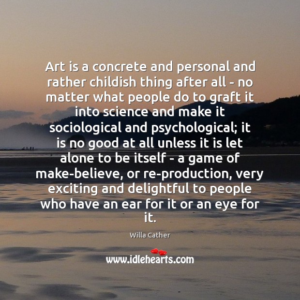 Art is a concrete and personal and rather childish thing after all Willa Cather Picture Quote