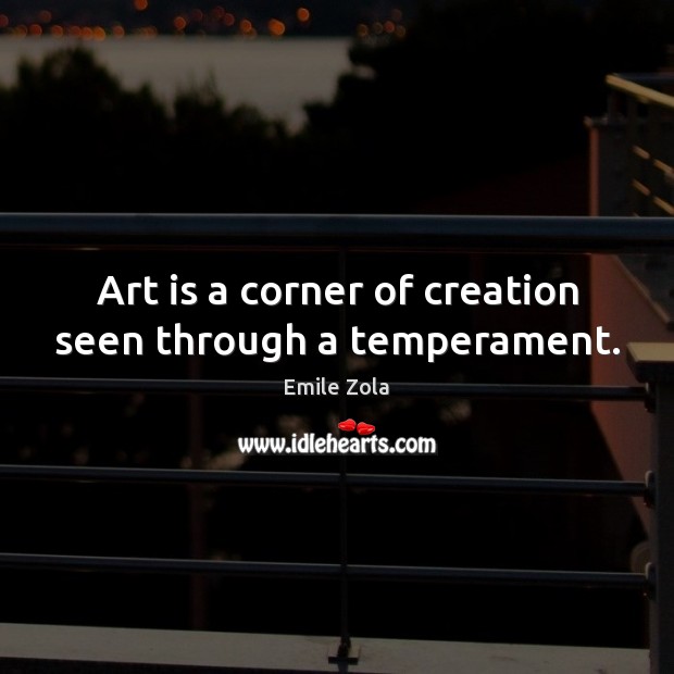 Art is a corner of creation seen through a temperament. Emile Zola Picture Quote