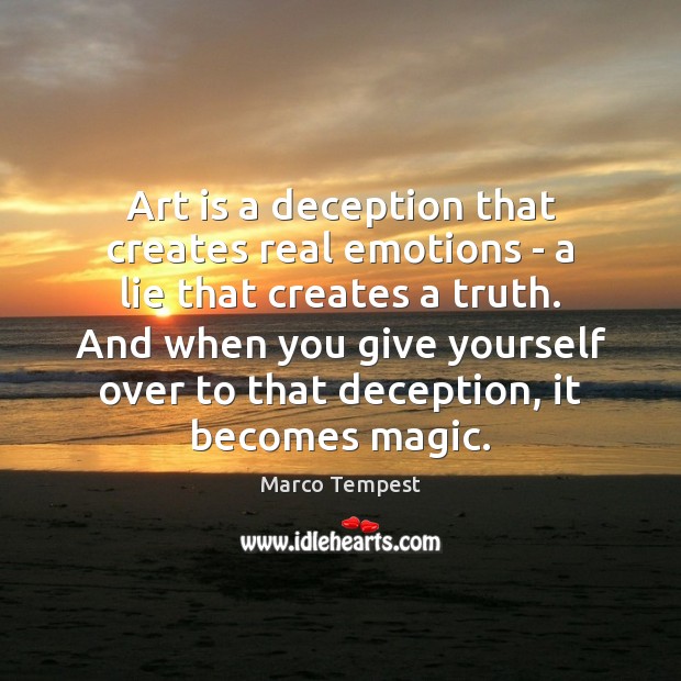 Art is a deception that creates real emotions – a lie that Marco Tempest Picture Quote