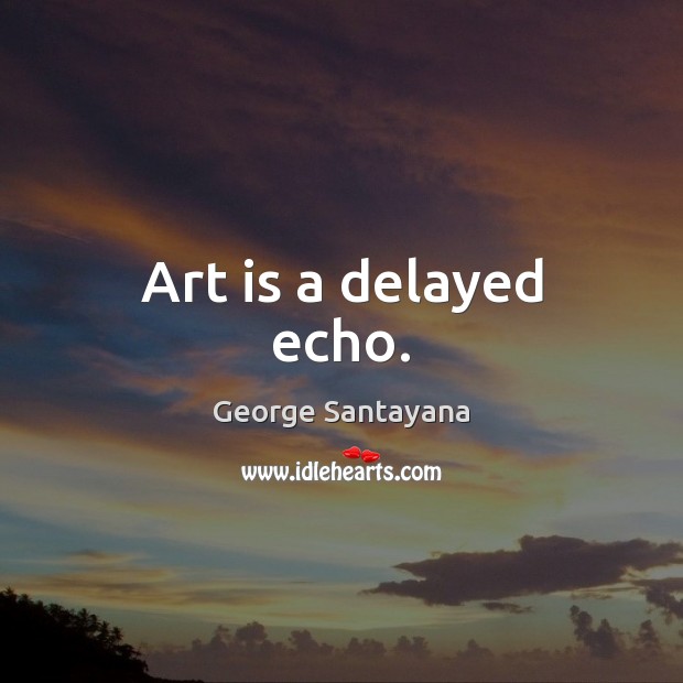 Art is a delayed echo. Art Quotes Image