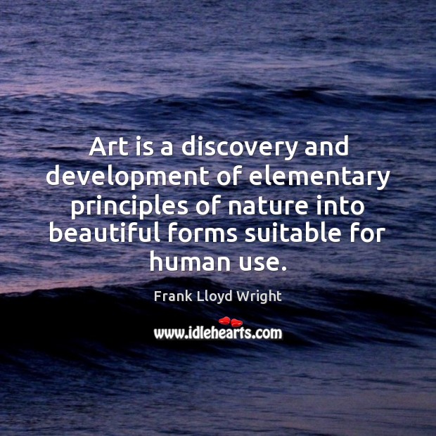 Art is a discovery and development of elementary principles of nature into Art Quotes Image