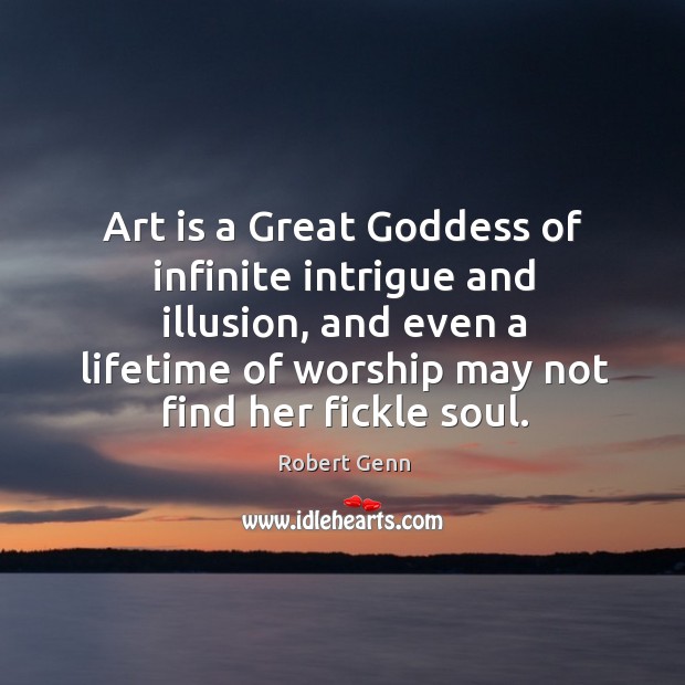 Art is a Great Goddess of infinite intrigue and illusion, and even Robert Genn Picture Quote