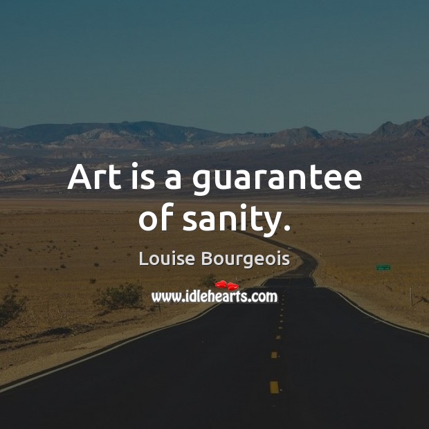 Art is a guarantee of sanity. Image