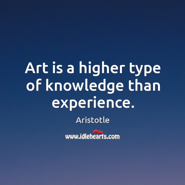 Art is a higher type of knowledge than experience. Aristotle Picture Quote