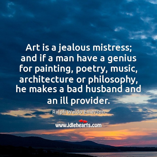 Art is a jealous mistress; and if a man have a genius Art Quotes Image