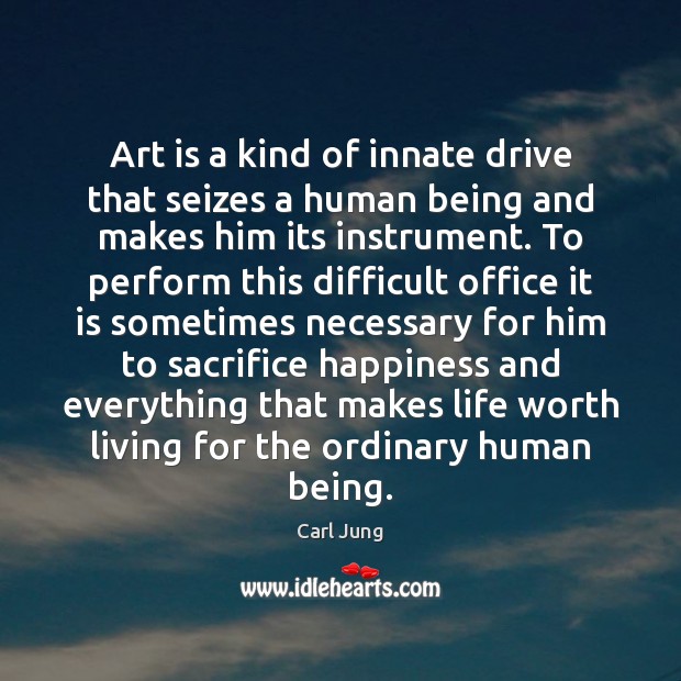 Art is a kind of innate drive that seizes a human being Worth Quotes Image