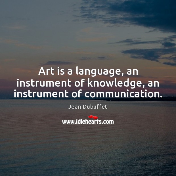 Art is a language, an instrument of knowledge, an instrument of communication. Art Quotes Image