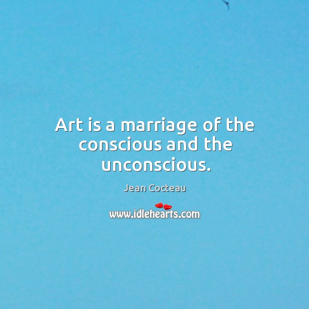 Art is a marriage of the conscious and the unconscious. Jean Cocteau Picture Quote