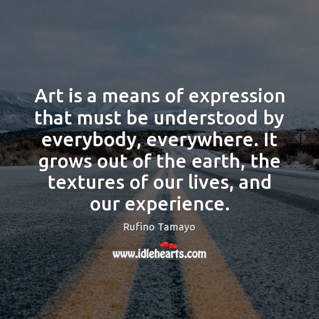 Art is a means of expression that must be understood by everybody, Rufino Tamayo Picture Quote