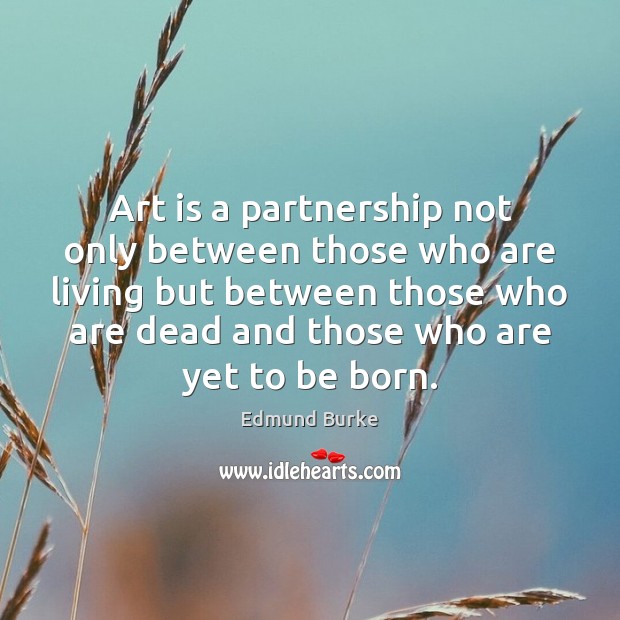 Art is a partnership not only between those who are living but Image