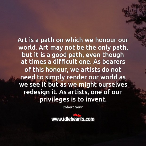 Art is a path on which we honour our world. Art may Robert Genn Picture Quote