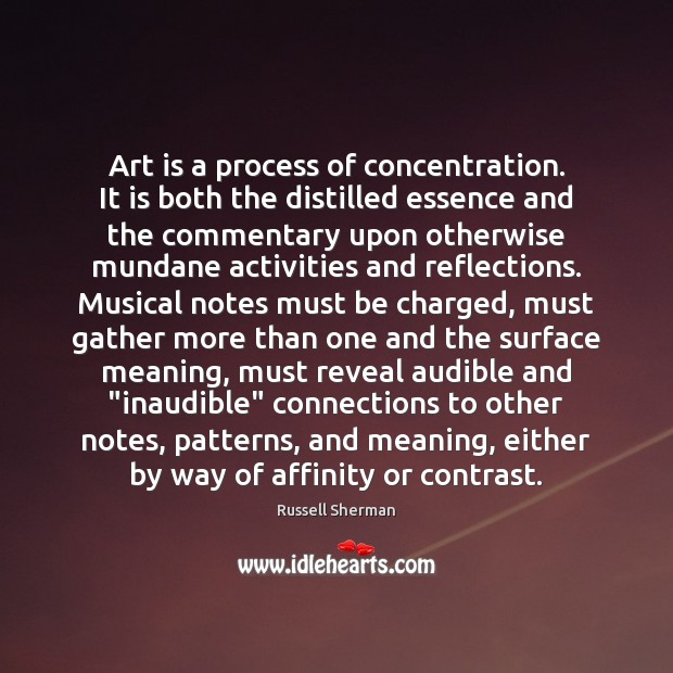 Art is a process of concentration. It is both the distilled essence Russell Sherman Picture Quote