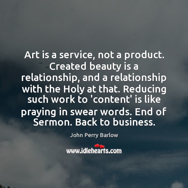 Art is a service, not a product. Created beauty is a relationship, John Perry Barlow Picture Quote