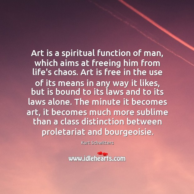 Art is a spiritual function of man, which aims at freeing him Kurt Schwitters Picture Quote