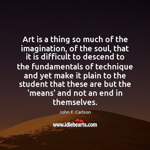 Art is a thing so much of the imagination, of the soul, Image