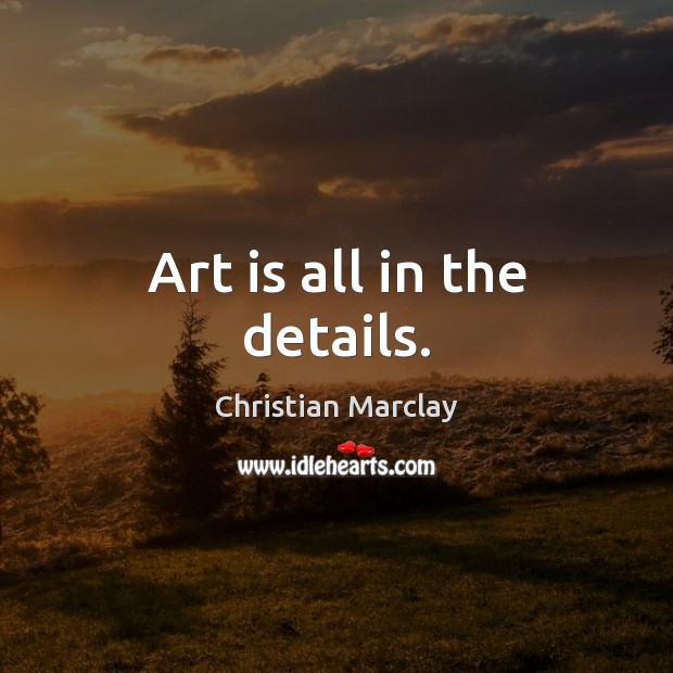 Art is all in the details. Christian Marclay Picture Quote