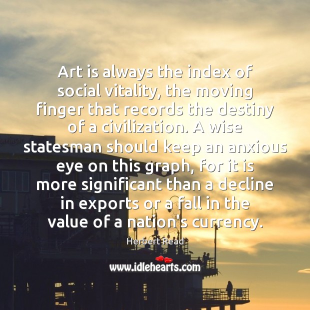Art is always the index of social vitality, the moving finger that Wise Quotes Image