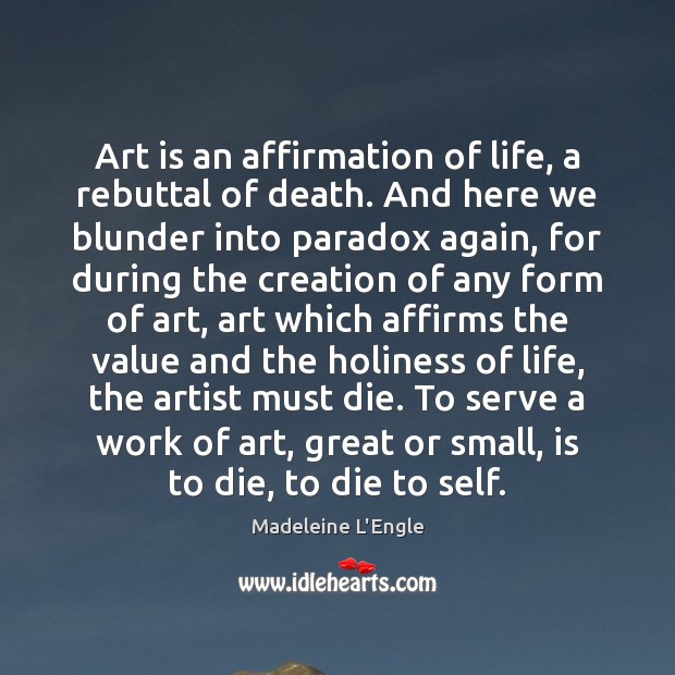 Art is an affirmation of life, a rebuttal of death. And here Image
