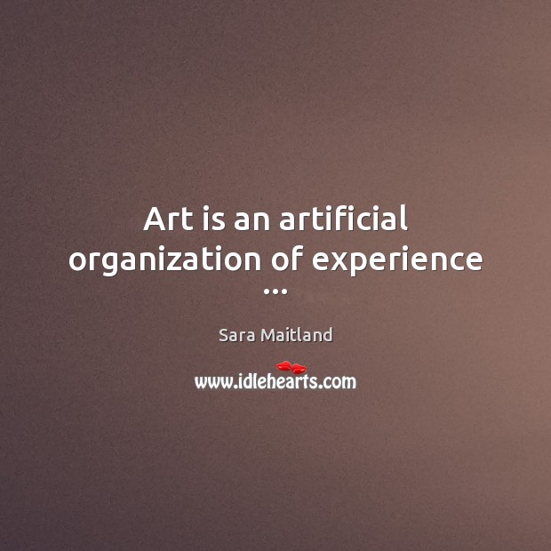 Art is an artificial organization of experience … Image