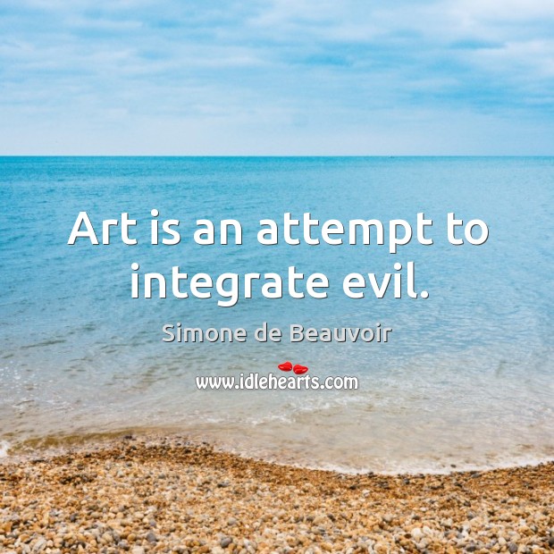 Art is an attempt to integrate evil. Simone de Beauvoir Picture Quote