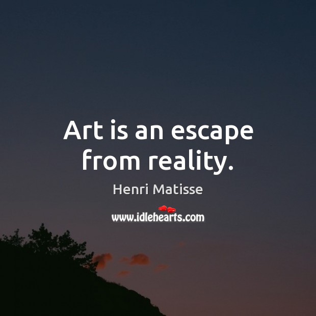Art is an escape from reality. Henri Matisse Picture Quote