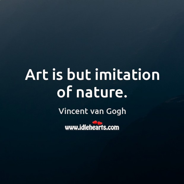 Art is but imitation of nature. Vincent van Gogh Picture Quote