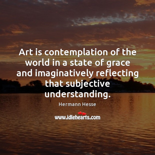 Art is contemplation of the world in a state of grace and Hermann Hesse Picture Quote