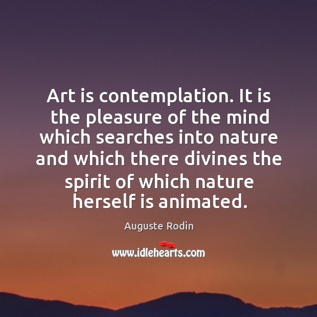 Art is contemplation. Auguste Rodin Picture Quote