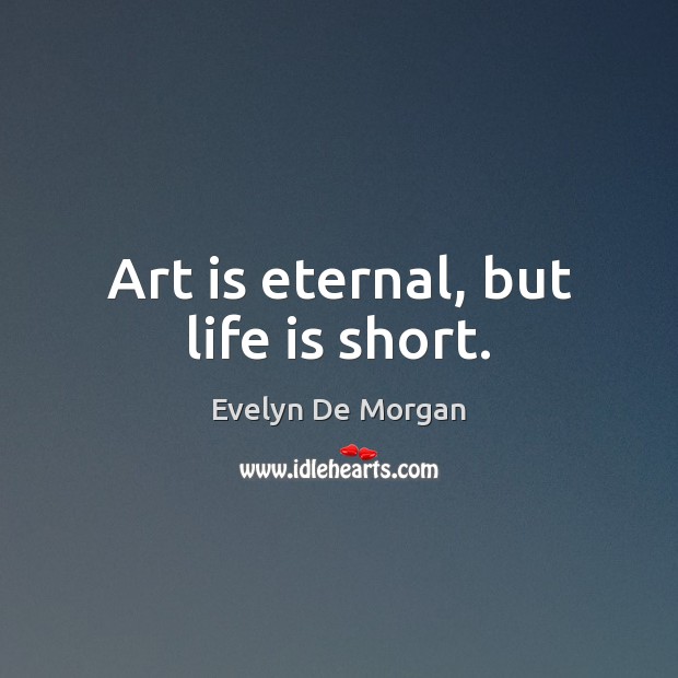 Art is eternal, but life is short. Evelyn De Morgan Picture Quote