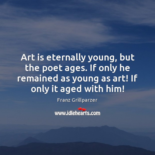 Art is eternally young, but the poet ages. If only he remained Art Quotes Image