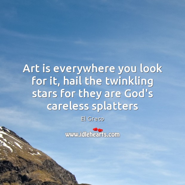 Art is everywhere you look for it, hail the twinkling stars for El Greco Picture Quote