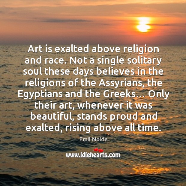 Art is exalted above religion and race. Emil Nolde Picture Quote